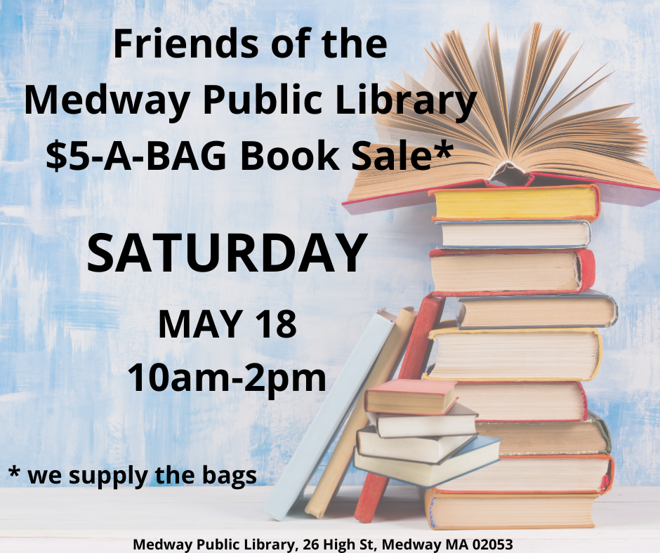Friends of the Medway Library $5-A-Bag  Book Sale,  Saturday May 18 from 10am-2pm.  We supply the bags. Medway Library, 26 High St.