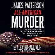All-American murder : the rise and fall of Aaron Hernandez, the superstar whose life ended on murderers' row / James Patterson and Alex Abramovich with Mike Harvkey.
