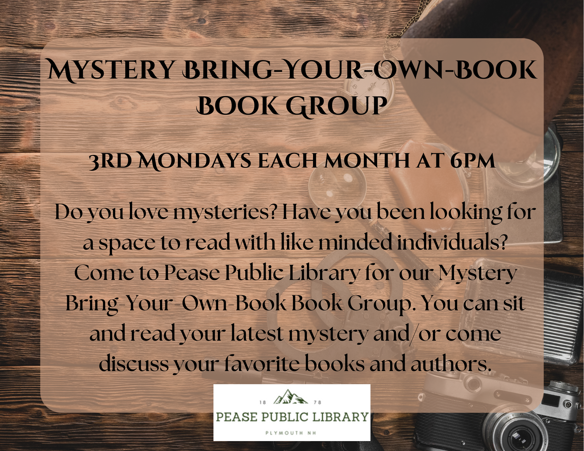 Do you love mysteries? Have you been looking for a space to read with like minded individuals? Come to Pease Public Library for our Mystery Bring-Your-Own-Book Book Group on the 3rd Monday of every month at 6PM. You can sit and read your latest mystery and/or come discuss your favorite books and authors.