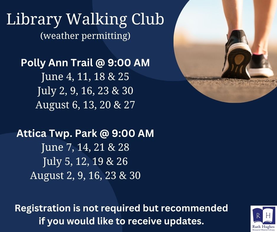 Library Walking Club (weather permitting) Polly Ann Trail @ 9:00 AM June 4, 11, 18 & 25 July 2, 9, 16, 23 & 30 August 6, 13, 20 & 27  Attica Twp. Park @ 9:00 AM June 7, 14, 21 & 28 July 5, 12, 19 & 26 August 2, 9, 16, 23 & 30 Registration is not required but recommended if you would like to receive updates.