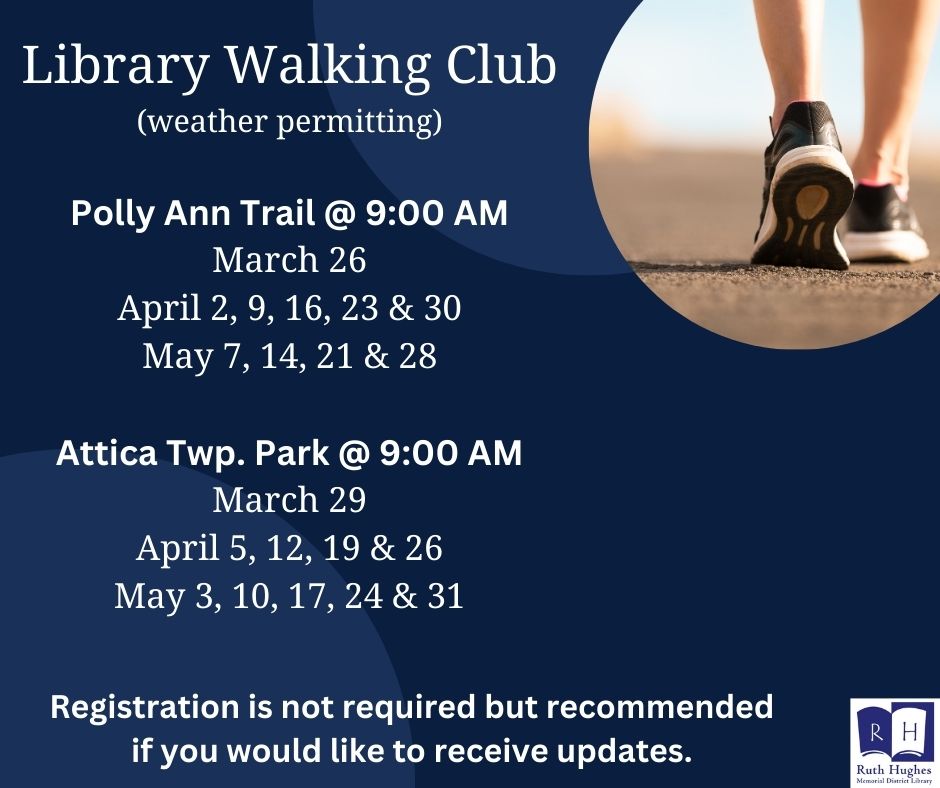 Walking Club (weather permitting) March 26 April 2, 9, 16, 23 and 30 May 7,14, 21, and 28 Polly Ann Trail at 9:00 AM March 29 April 5, 12, 19 and 26 May 3, 10, 17, 24 and 31 Attica Twp. Park at 9:00 AM