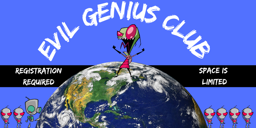 Evil Genius Club Registration Required. Space Limited.