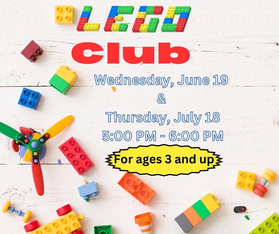Lego Club ages 3 and up June 19th and July 18th