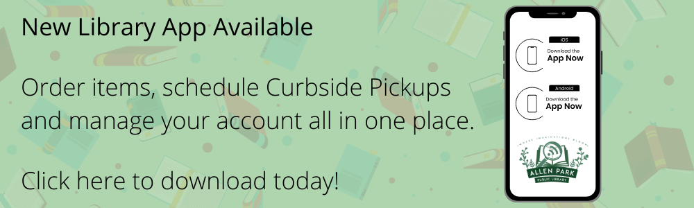 New Library App Available Order items, schedule Curbside Pickups and manage your account all in one place. Click here to download today!