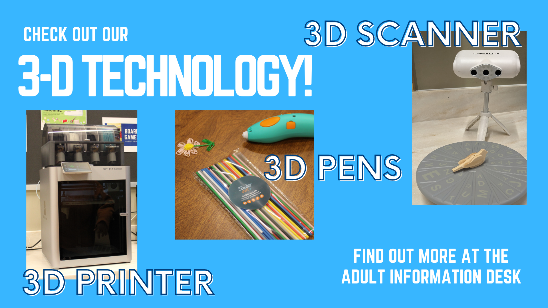 Image of 3D printer, 3D scanner, and 3D pens with text Check out our 3-D technology! 3D Printer, 3D Pens, 3D Scanner. Find out more at the adult information desk.