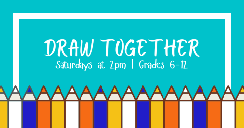 Draw Together, Grades 6-12, Saturdays at 2pm