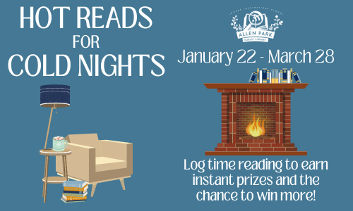 HOT READS FOR COLD NIGHTS January 22 - March 28 Log time reading to earn instant prizes and the chance to win more!