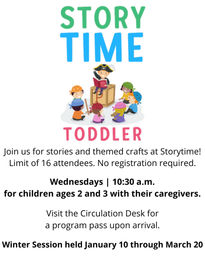 Join us for stories and themed crafts at Storytime! Limit of 16 attendees. No registration required. Wednesdays | 10:30 a.m. for children ages 2 and 3 with their caregivers. Visit the Circulation Desk for a program pass upon arrival. Winter Session held January 10 through March 20