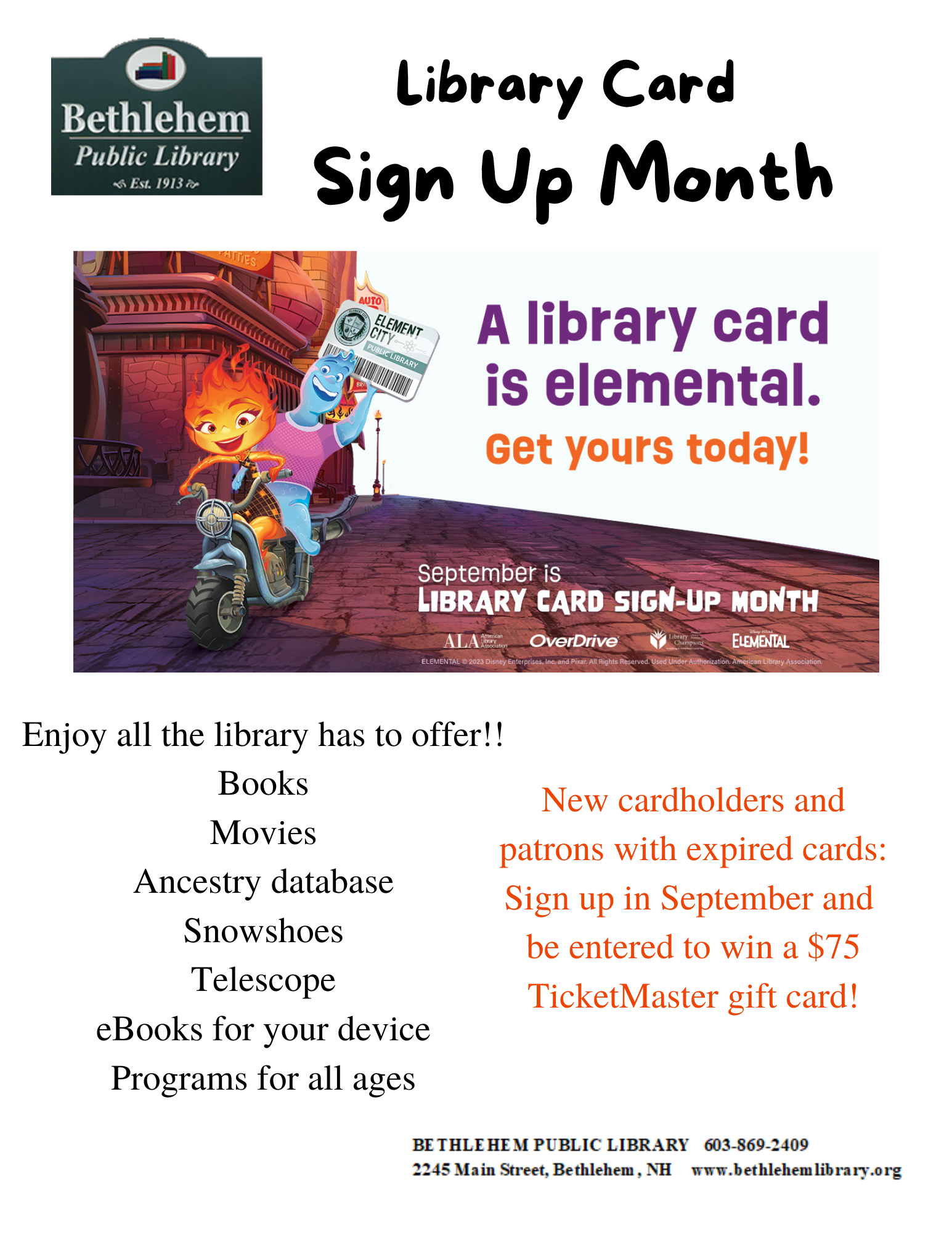 Library Card Sign Up Month.  Enjoy all the library has to offer!! Books Movies Ancestry database Snowshoes Telescope eBooks for your device Programs for all ages. New cardholders and patrons with expired cards: Sign up in September and  be entered to win a $75 TicketMaster gift card!