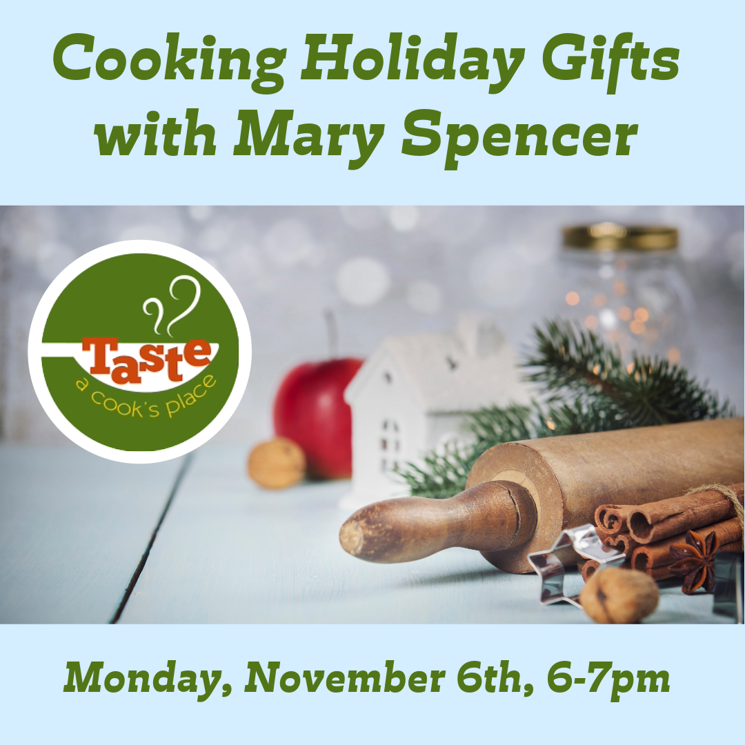 Cooking Holiday Gifts with Mary Spencer. Monday, November 6th at 6pm.