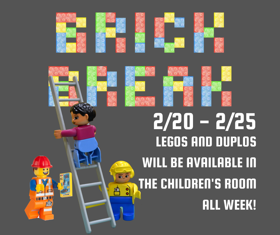Brick Break 2/20 - 2/25. Legos and duplos will be available in the children's room all week!
