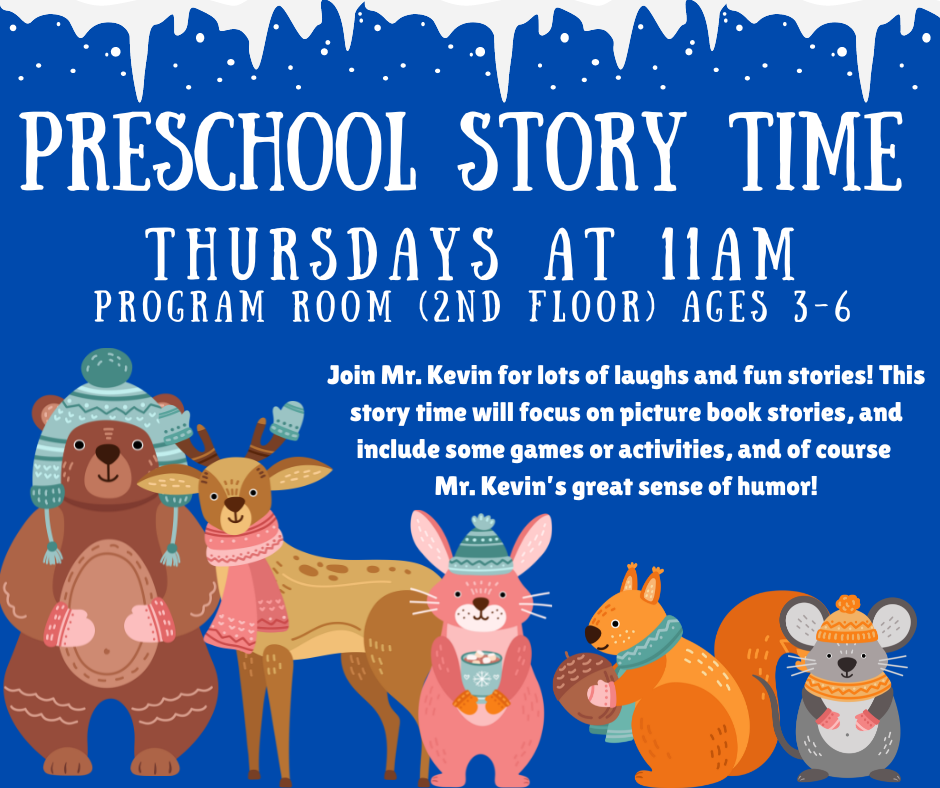 Preschool Story Time, Thursdays at 11AM, Program Room (2nd Floor), ages 3-6. Join Mr. Kevin for lots of laughs and fun stories! This story time will focus on picture book stories, and include some games or activities, and of course, Mr. Kevin's great sense of humor!