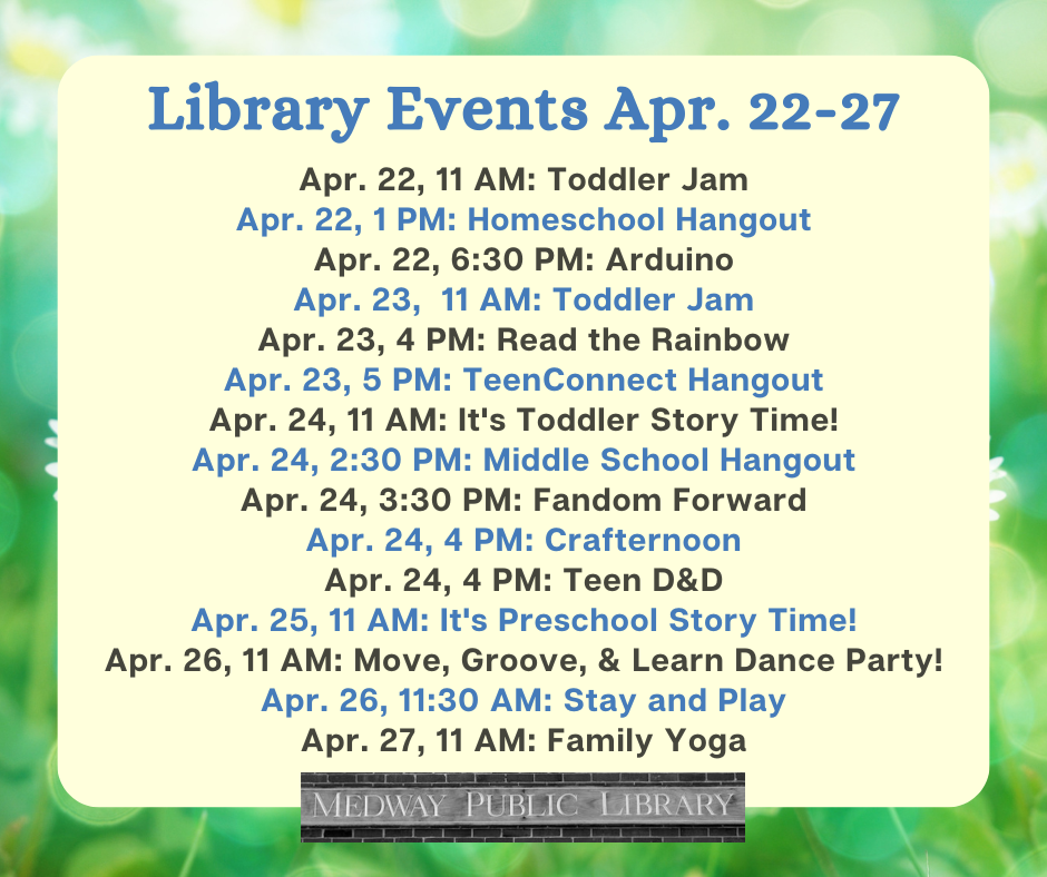 Medway Library Events Apr. 22-27 please visit calendar listings. Don't forget to check out the Fun March activities in the Children & Teen Areas!