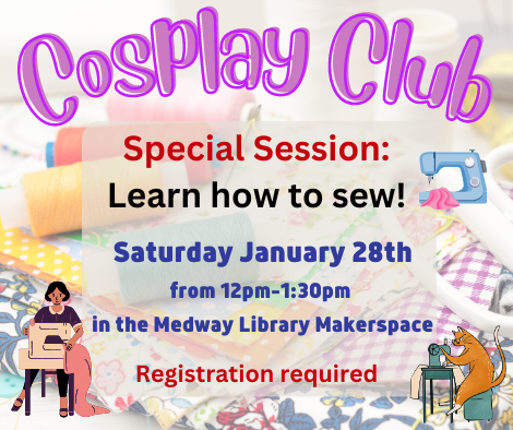 Cosplay Club. Special Session, Learn how to sew! Saturday January 28th from 12pm to 1:30pm  in the Medway Library Makerspace. Registration required. Clip art of sewing machines