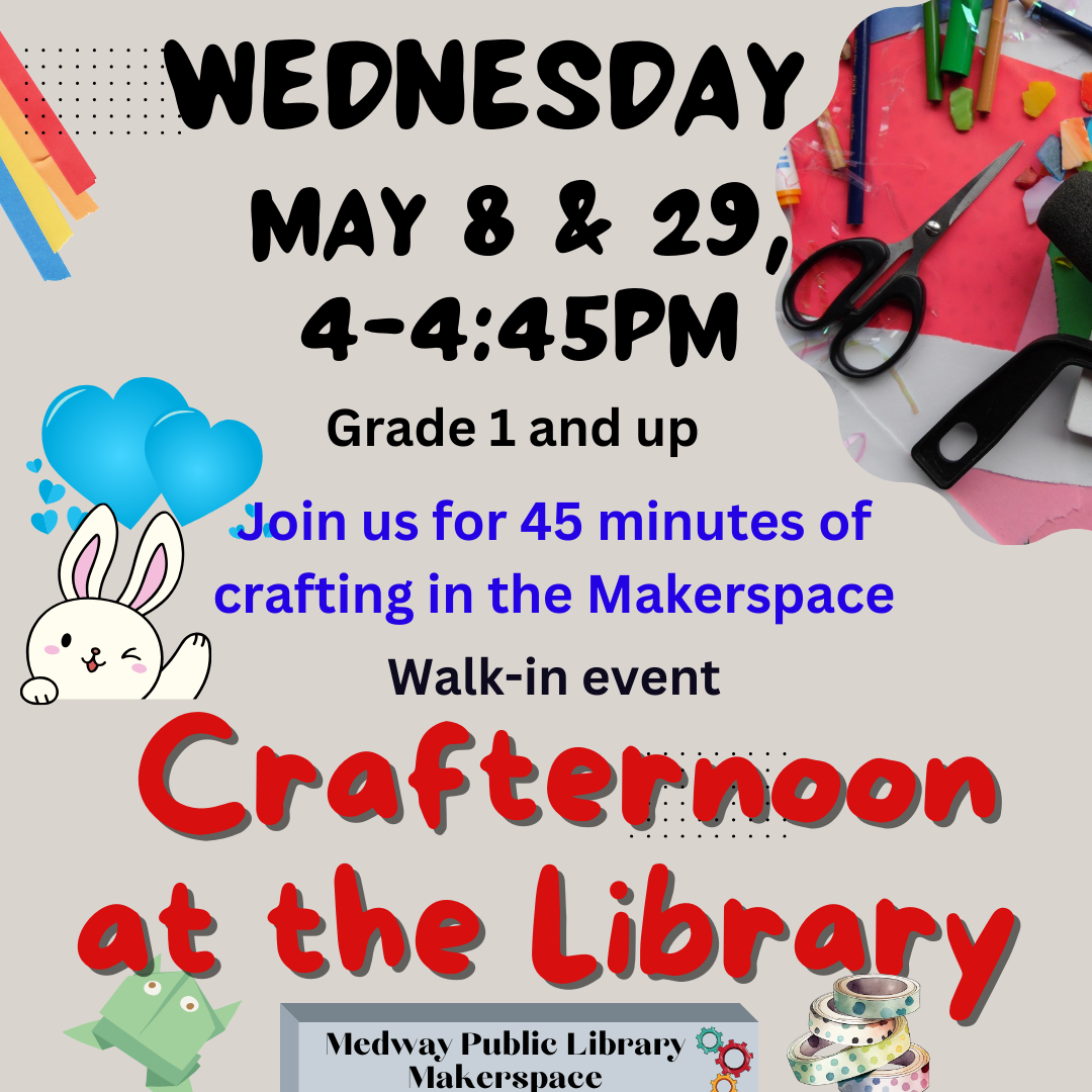 Crafternoon at the Library, May 8 & 29 4-4:45pm, Join us for 45 minutes of  crafting in the Makerspace of the Medway Library, Grade 1-12,  walk-in event .  