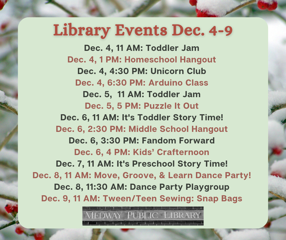 Medway Library Events Dec. 4-9 please visit calendar listings. Don't forget to check out the Fun March activities in the Children & Teen Areas!