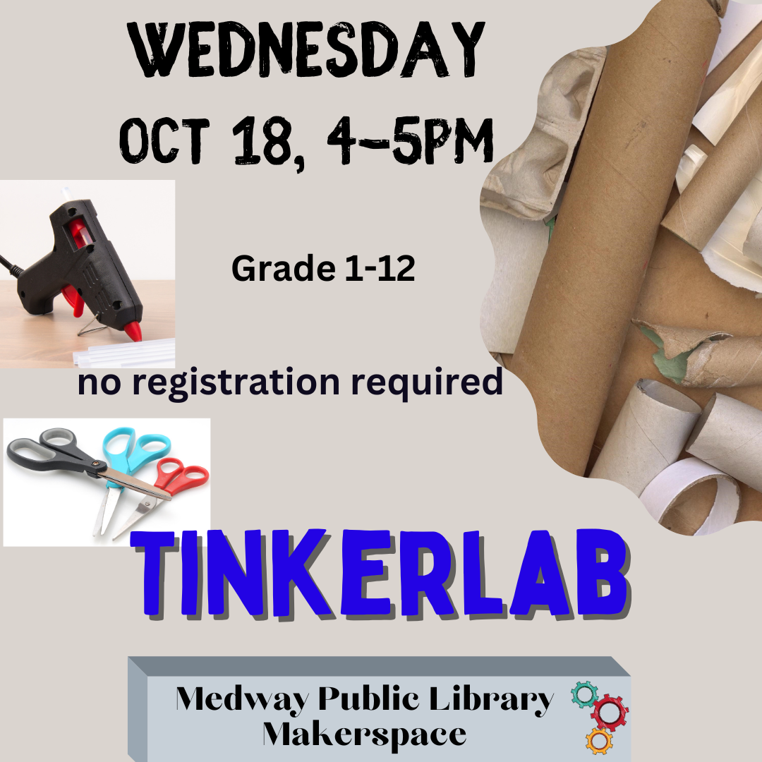 Tinkerlab, Oct 18 4-5pm in the Makerspace of the Medway Public Library, Grade 1-12, no registration required 
