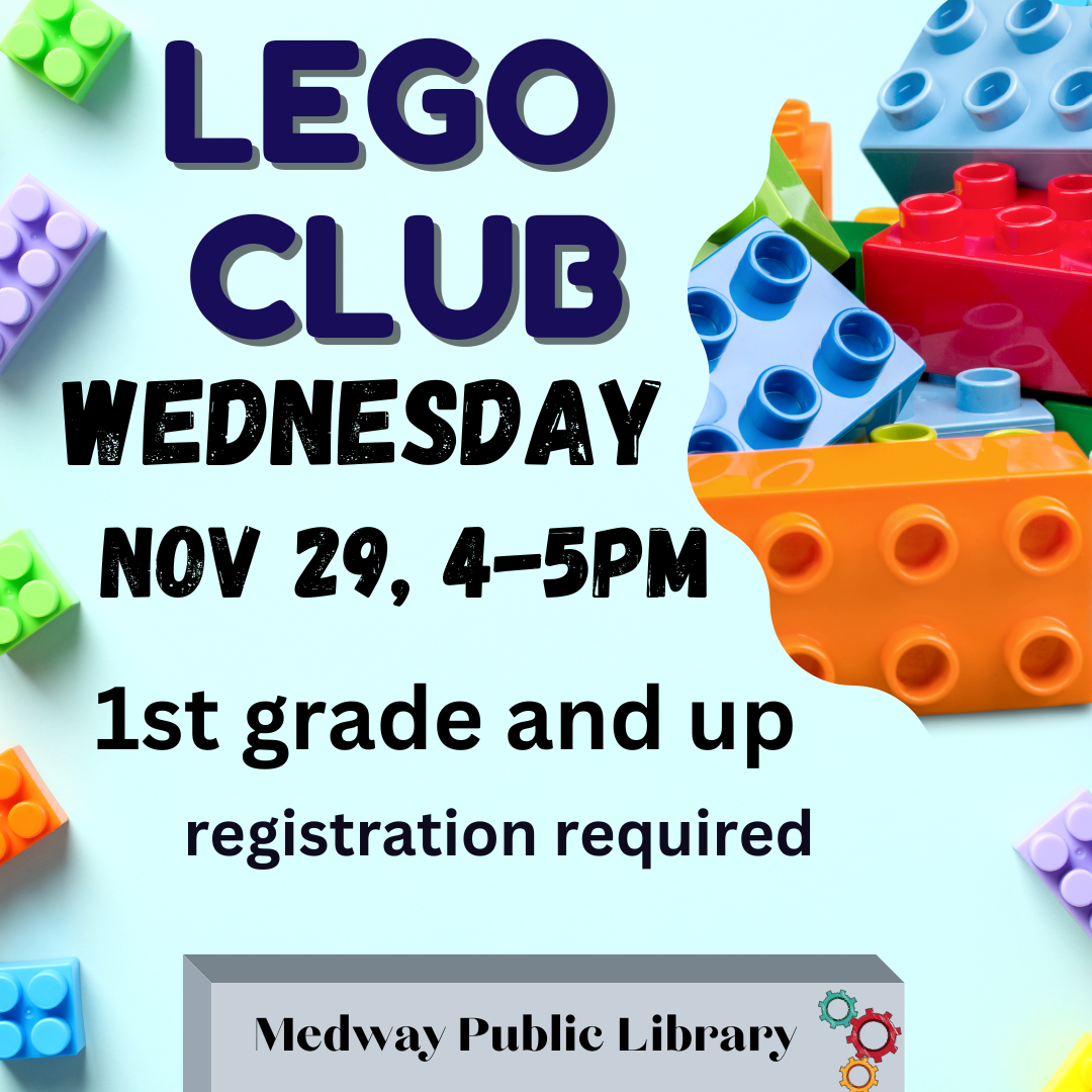 Lego Club, Nov 29 4-5pm in the Cole room of the Medway Public Library, 1st Grade and up, registration required 