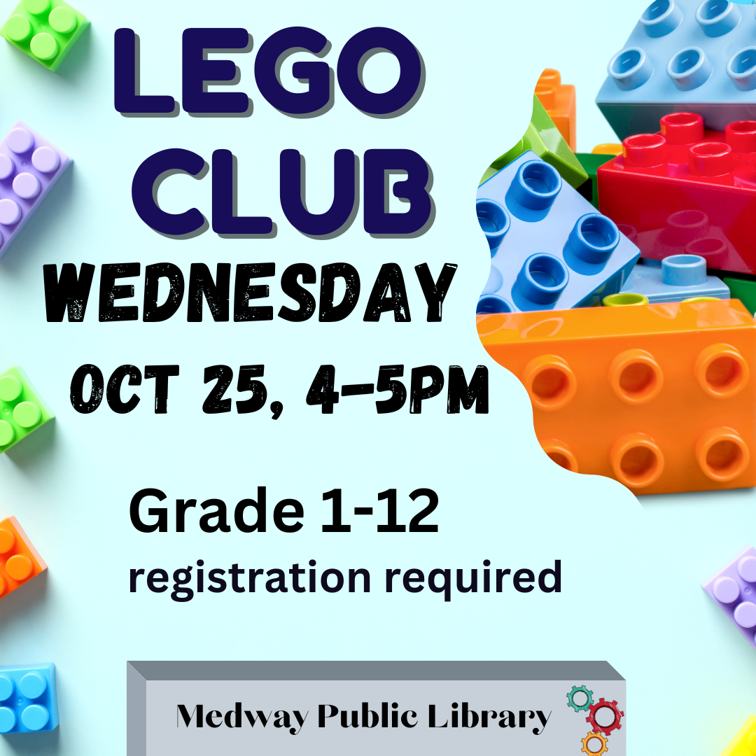 Lego Club, Oct 25 4-5pm in the Cole room of the Medway Public Library, Grade 1-12, registration required 