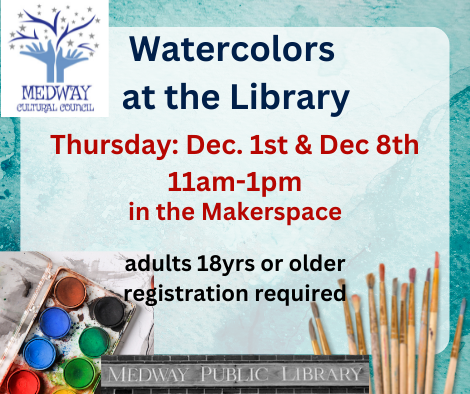 Watercolors at the Library Thursday: Dec. 1st & Dec 8th  11am-1pm  in the Makerspace  adults 18yrs or older registration required, medway public library, medway cultural council