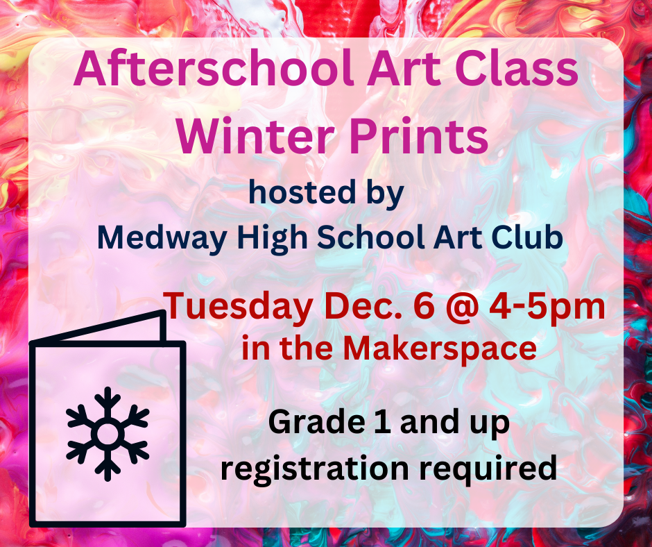 Afterschool Art Class  Winter Prints hosted by  Medway High School Art ClubTuesday Dec. 6 @ 4-5pm  in the Makerspace  Grade 1 and up registration required