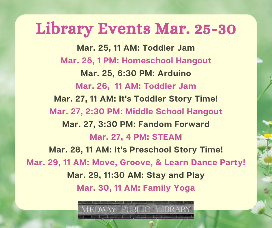 Medway Library Events Mar. 25-30 please visit calendar listings. Don't forget to check out the Fun March activities in the Children & Teen Areas!