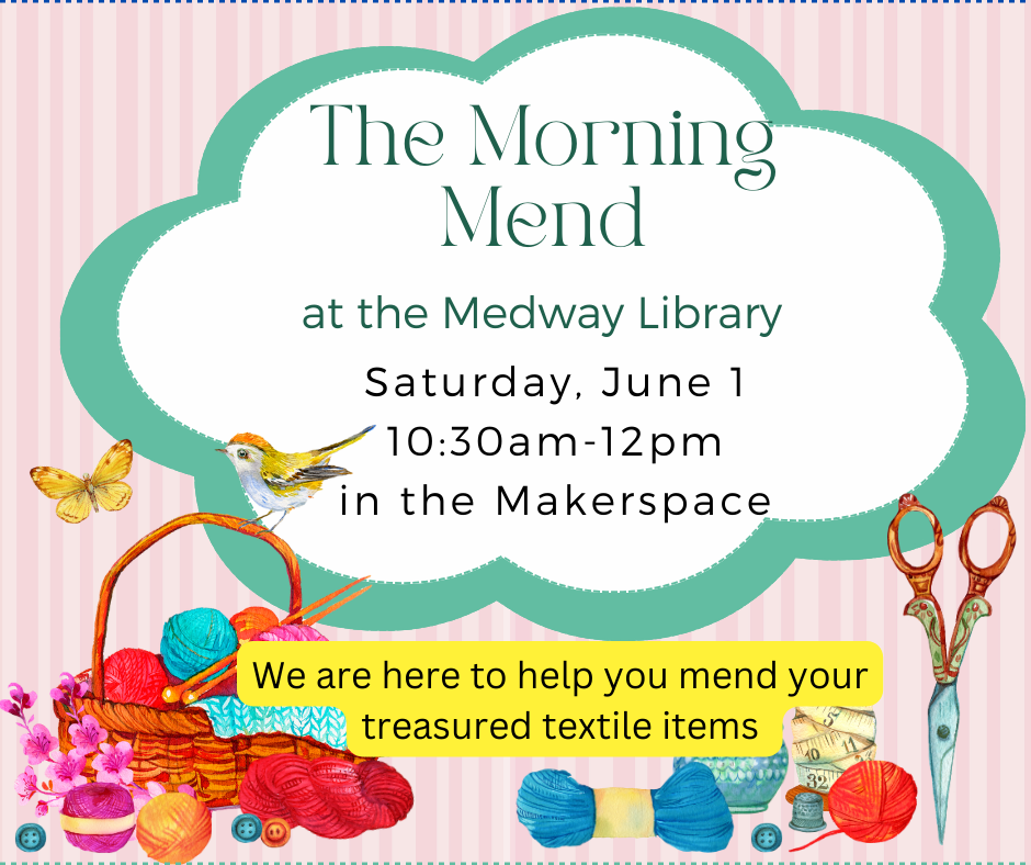 The Morning Mend at the Medway Library, Saturday, June 1st 10:30am-12pm  in the Makerspace. We are here to help you mend your treasured textile items