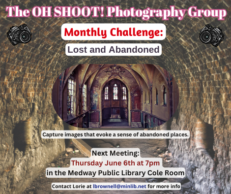 The OH SHOOT! Photography Group. Monthly challenge Lost and Abandoned. Next Meeting: Thursday June 6th at 7pm  in the Medway Public Library cole Room. Capture images that evoke a sense of abandoned places. photo of an abandoned tunnel and room.