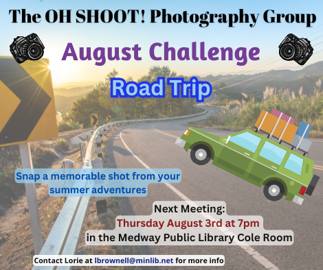The OH SHOOT! Photography Group. August challenge: Road trip. Next Meeting: Thursday August 3rd at 7pm  in the Medway Public Library Cole Room. Photo of a road and car
