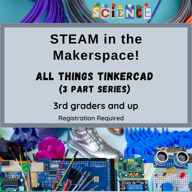 STEAM in the Makerspace!  All Things Tinkercad (3 Part Series) 3rd graders and up, Registration Required 