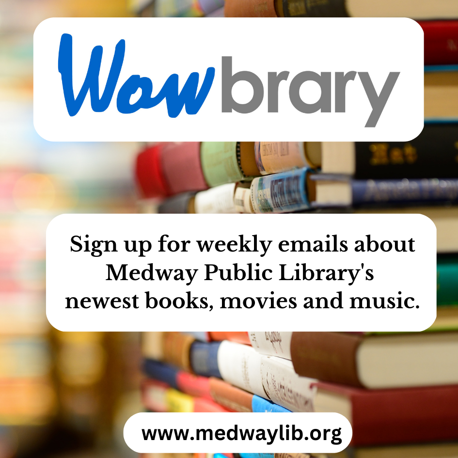 Wowbrary. Sign up for weekly emails about Medway Public Library's newest books, movies and music. www.medwaylib.org