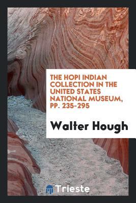 The Hopi Indian collection in the United States National Museum. By Walter Hough.