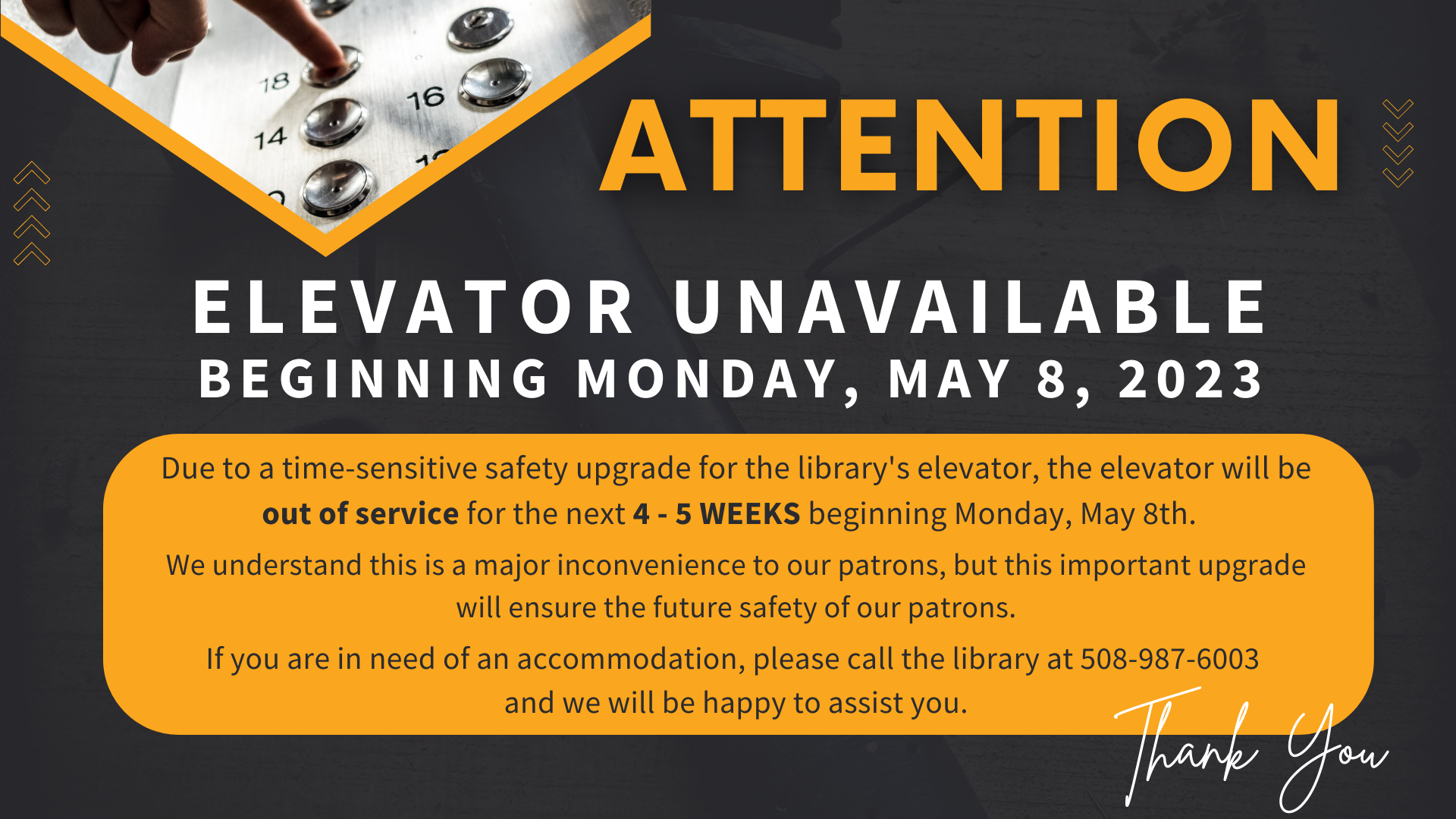 ELEVATOR UNAVAILABLE BEGINNING MONDAY, MAY 8, 2023: Due to a time-sensitive safety upgrade for the library's elevator, the elevator will be out of service for the next  4 - 5 WEEKS beginning Monday, May 8th.    We understand this is a major inconvenience to our patrons, but this important upgrade will ensure the future safety of our patrons.  If you are in need of an accommodation,  please call the library at 508-987-6003 and  we will be happy to assist you.