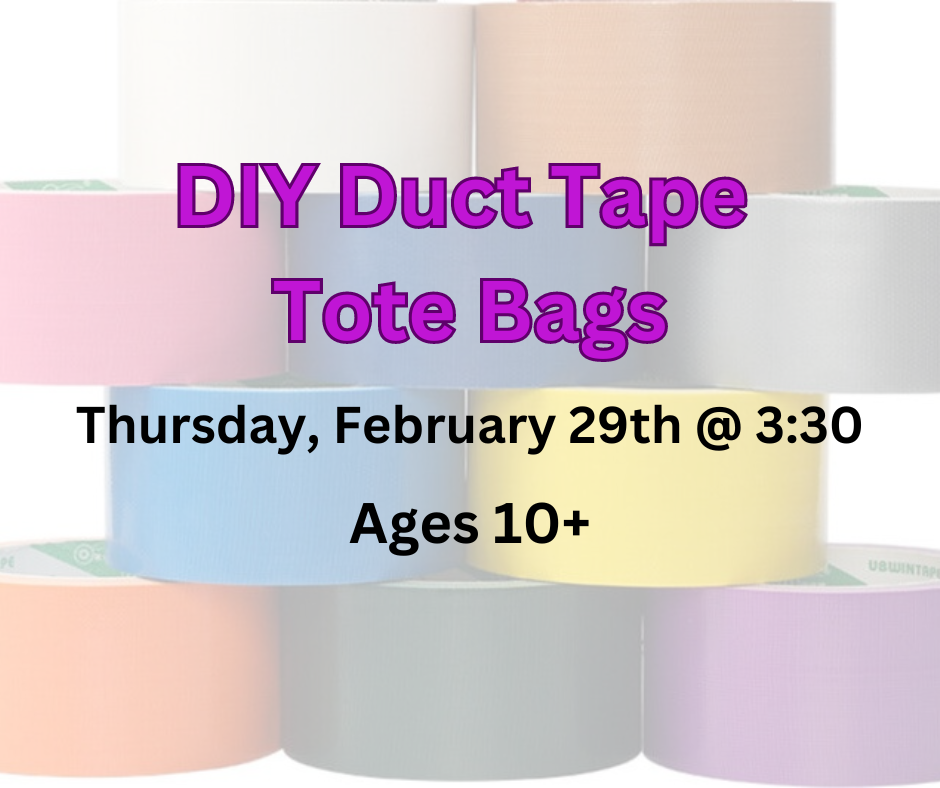 DIY Duct Tape Tote Bags Thursday, February 29th at 3:3- pm Ages 10+