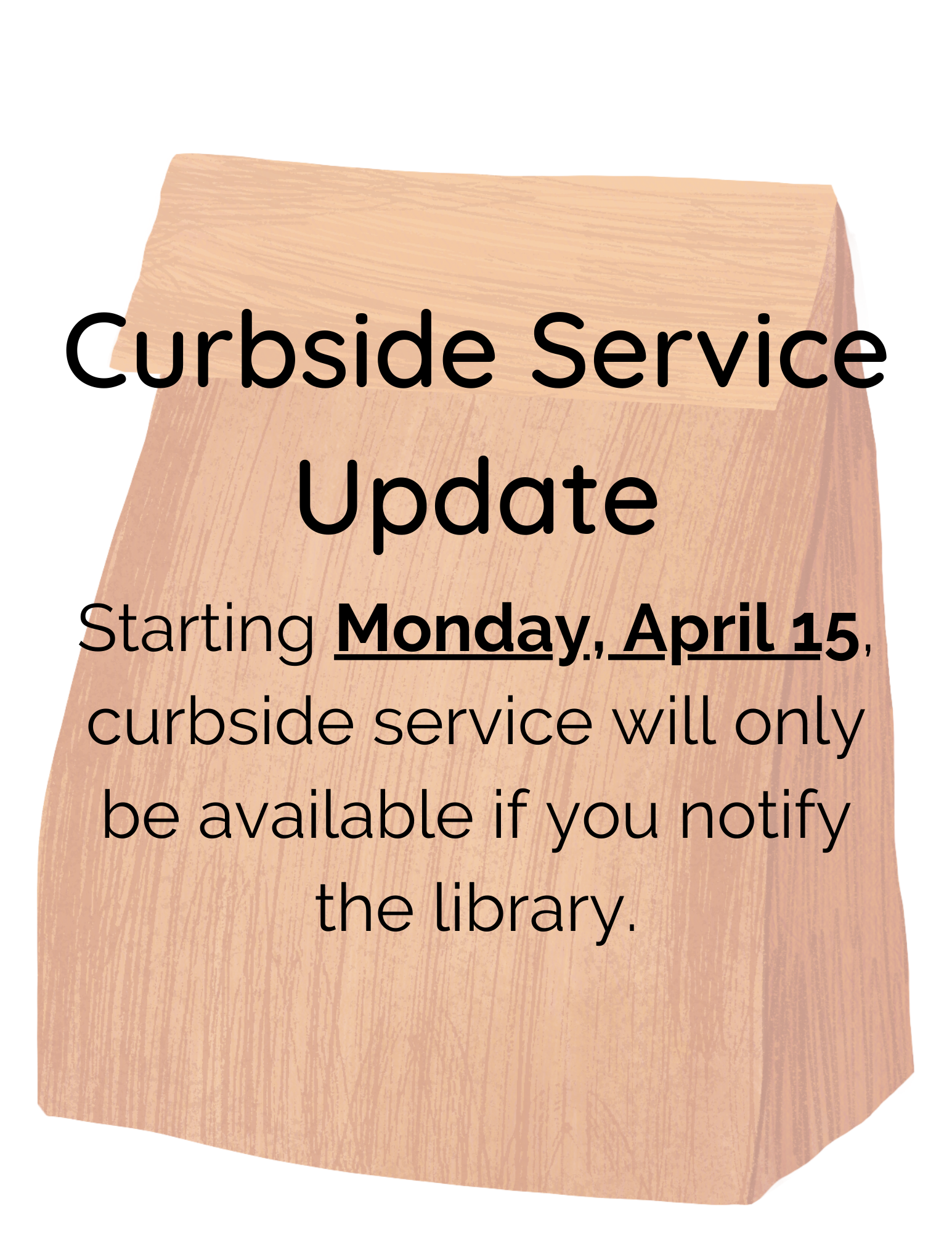 As of Monday, April 15th, curbside service will only be available if you notify the library.