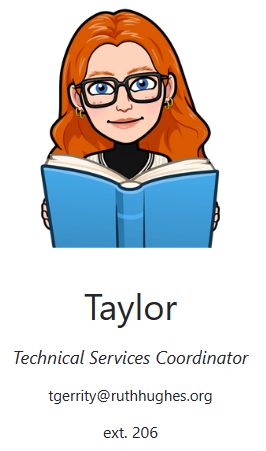 Taylor - Technical Services Coordinator - tgerrity@ruthhughes.org - ext 206