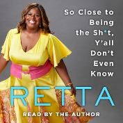 So close to being the sh*t, y'all don't even know / Retta.
