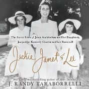 Jackie, Janet & Lee [sound recording] : the secret lives of Janet Auchincloss and her daughters, Jacqueline Kennedy Onassis and Lee Radziwill / J. Randy Taraborrelli.